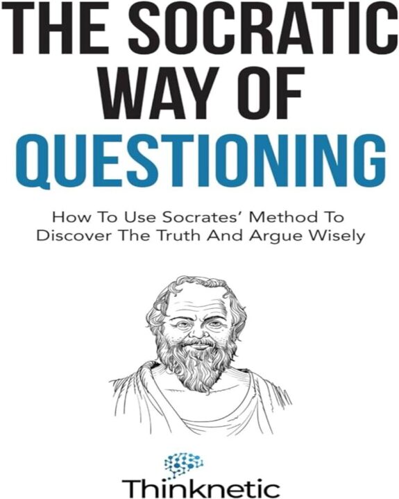 The Socratic Way of Questioning: How to Use Socrates’ Method to ...