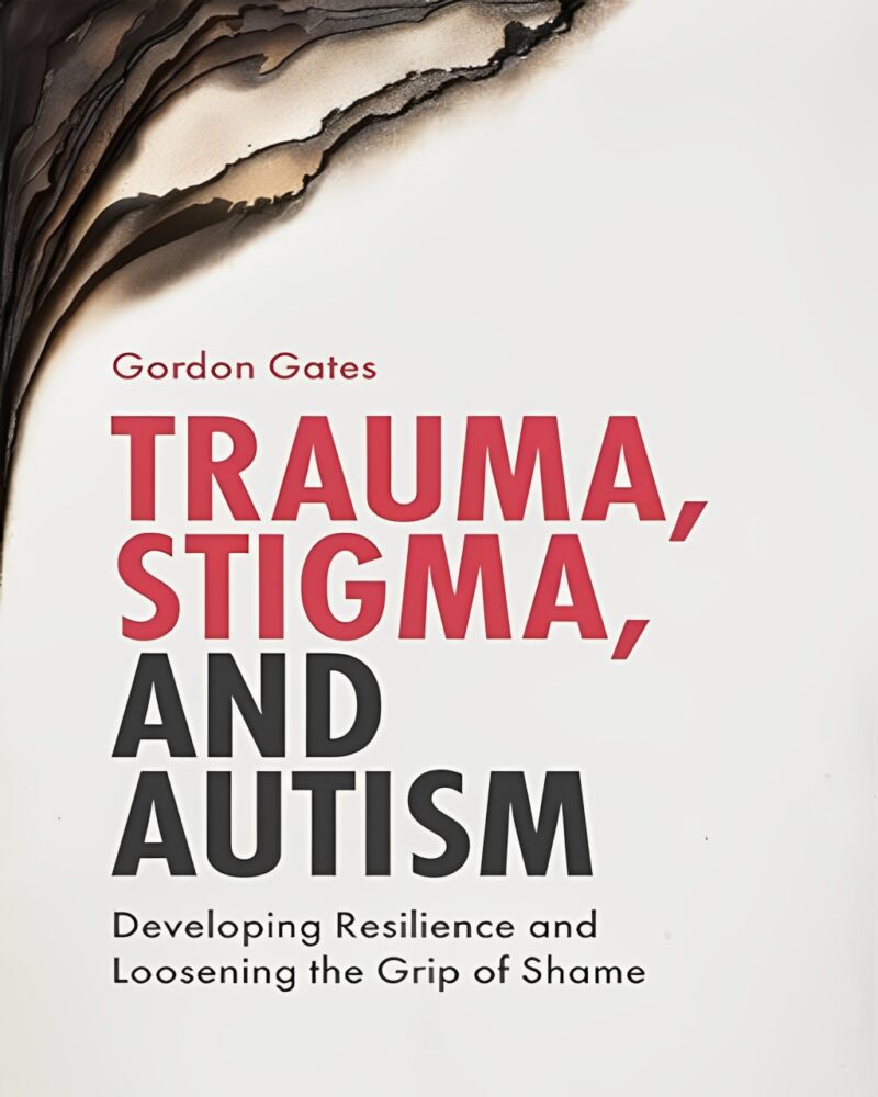 Trauma, Stigma, and Autism: Developing Resilience and Loosening the Grip of Shame