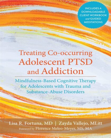 Treating Co-occurring Adolescent PTSD and Addiction: Mindfulness-Based Cognitive Therapy for Adolescents with Trauma and Substance-Abuse Disorders