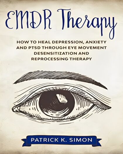 EMDR Therapy · How to Heal Depression, Anxiety and PTSD Through Eye Movement Desensitization and Reprocessing Therapy