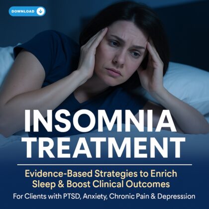 Insomnia Treatment: Evidence-Based Strategies to Enrich Sleep & Boost Clinical Outcomes in Clients with PTSD, Anxiety, Chronic Pain & Depression