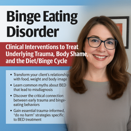 Binge Eating Disorder: Clinical Interventions to Treat Underlying Trauma, Body Shame, and the Diet/Binge Cycle